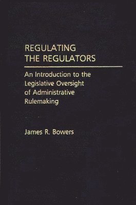 James R. Bowers - Regulating the Regulators, Inbunden