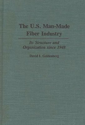 David I. Goldenberg - U.S. Man-Made Fiber Industry, Inbunden