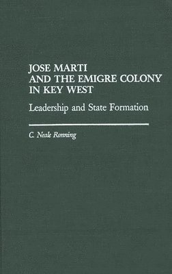C Niel Ronning - Jose Marti and the Emigre Colony in Key West, Inbunden