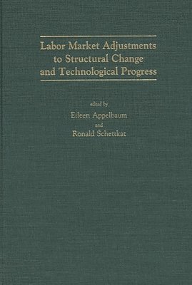 Eileen R. Appelbaum, Ronald Schettkat, Eileen Appelbaum, Ronald Schettkat - Labor Market Adjustments to Structural Change and Technological Progress, Inbunden