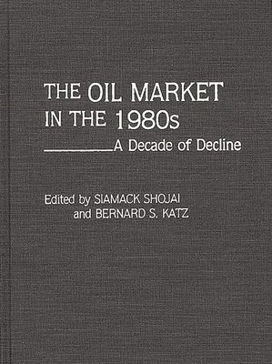Siamack Shojai, Bernard S. Katz - Oil Market in the 1980s, Inbunden