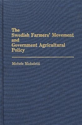 Michele Micheletti - Swedish Farmers' Movement and Government Agricultural Policy, Inbunden