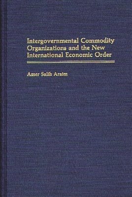 Nibras M. Araim, Amer Salih Araim, Nibras Araim - Intergovernmental Commodity Organizations and the New International Economic Order, Inbunden