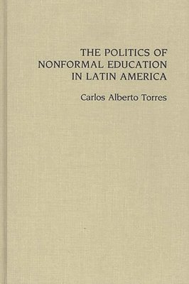 Carlos Alberto Torres - Politics of Nonformal Education in Latin America, Inbunden