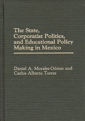 bokomslag The State, Corporatist Politics, and Educational Policy Making in Mexico
