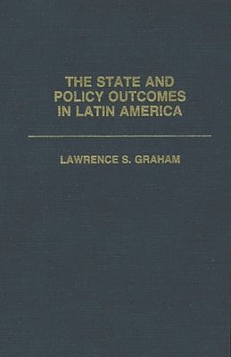 Lawrence Graham - State and Policy Outcomes in Latin America, Inbunden