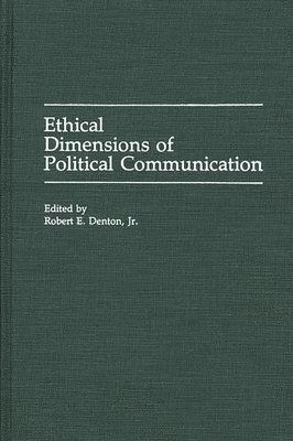 Robert E. Denton, Jr. Denton, Robert E., Robert E. Jr. Denton - Ethical Dimensions of Political Communication, Inbunden