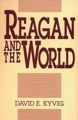 David E. Kyvig, David E. Kyvig - Reagan and the World, Häftad