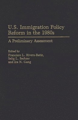 Francsco Rivera Batiz, Ira Gang, Selig Sechzer, Francisco L. Rivera-Batiz, Selig L. Sechzer, Ira Gang - U.S. Immigration Policy Reform in the 1980s, Inbunden