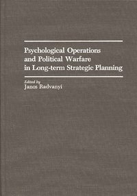 bokomslag Psychological Operations and Political Warfare in Long-term Strategic Planning