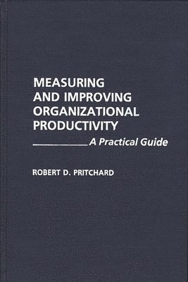 Robert Pritchard - Measuring and Improving Organizational Productivity, Inbunden