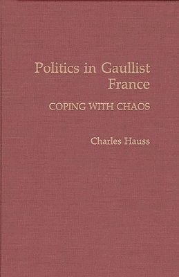 Charles Hauss - Politics in Gaullist France, Inbunden
