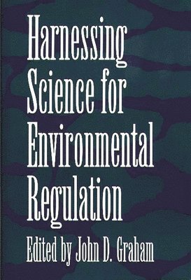 John D. Graham, John D. Graham - Harnessing Science for Environmental Regulation, Inbunden