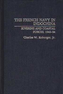 Charles Koburger, Jr. Koburger, Charles W., Charles W. Jr. Koburger - French Navy in Indochina, Inbunden