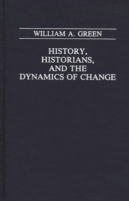 William A. Green - History, Historians, and the Dynamics of Change, Inbunden