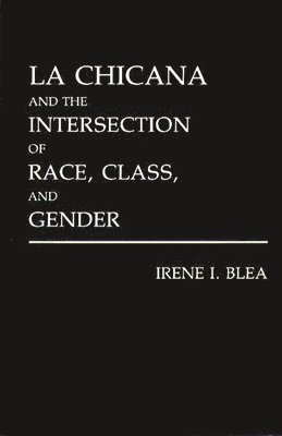 La Chicana and the Intersection of Race, Class, and Gender 1