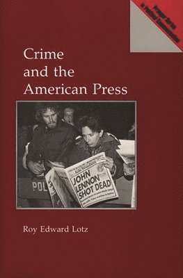 Roy Lotz - Crime and the American Press, Inbunden