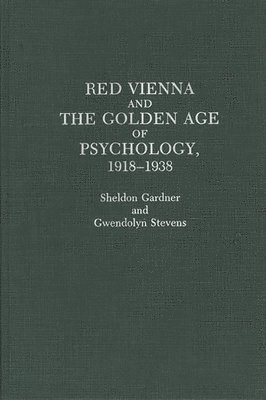 Sheldon Gardner, Gwendolyn Stevens - Red Vienna and the Golden Age of Psychology, 1918-1938, Inbunden