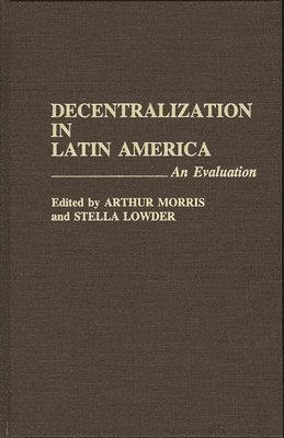 Stella Lowder, Arthur Morris, Arthur Morris, Stella Lowder - Decentralization in Latin America, Inbunden