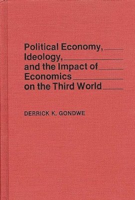 Derrick K. Gondwe - Political Economy, Ideology, and the Impact of Economics on the Third World, Inbunden