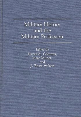 David Charters, Marc Milner, J. B. Wilson, David A. Charters, Marc Milner - Military History and the Military Profession, Inbunden