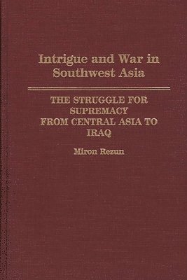 Miron Rezun - Intrigue and War in Southwest Asia, Inbunden