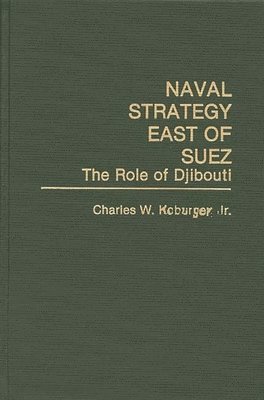 Charles Koburger, Jr. Koburger, Charles W., Charles W. Jr. Koburger - Naval Strategy East of Suez, Inbunden