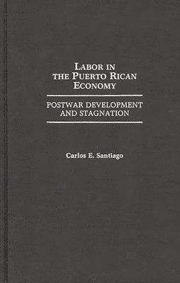 Carlos E. Santiago - Labor in the Puerto Rican Economy, Inbunden