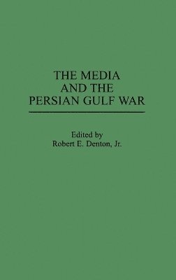 Robert E. Denton Jr. - Media and the Persian Gulf War, Inbunden