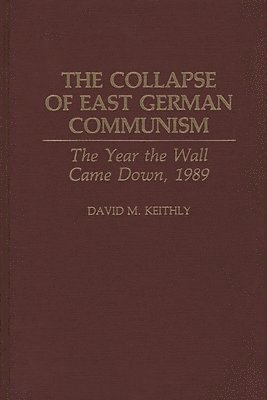 David Keithly, David M. Keithly - Collapse of East German Communism, Inbunden