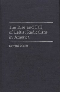 bokomslag The Rise and Fall of Leftist Radicalism in America