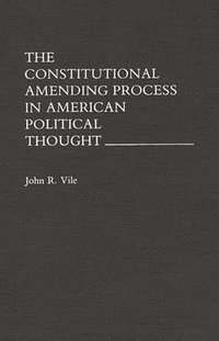 bokomslag The Constitutional Amending Process in American Political Thought