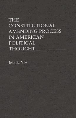 The Constitutional Amending Process in American Political Thought 1