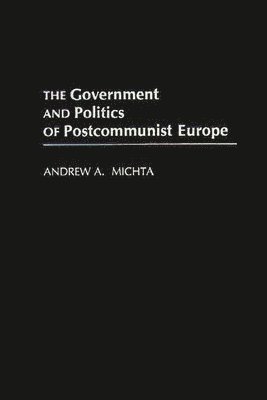 Andrew Michta - Government and Politics of Postcommunist Europe, Inbunden