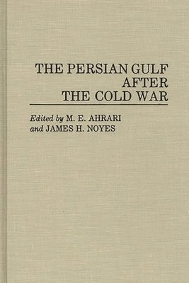 Mohammed E. Ahrari, James Noyes, M. E. Ahrari, James H. Noyes - Persian Gulf After the Cold War, Inbunden