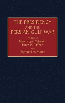 Raymond Moore, James Pfiffner, Marcia L. Whicker, Marcia Lynn Whicker, James P. Pfiffner, Raymond A. Moore - Presidency and the Persian Gulf War, Inbunden