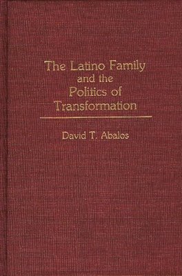 David T. Abalos - Latino Family and the Politics of Transformation, Inbunden