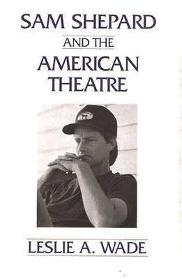 Les A. Wade, Leslie a. Wade, Leslie A. Wade - Sam Shepard and the American Theatre, Häftad