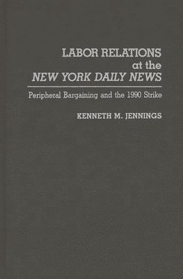 Kenneth M. Jennings - Labor Relations at the New York Daily News, Inbunden