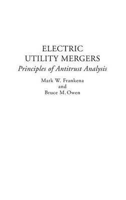 Mark W. Frankena, Bruce M. Owen, Mark Frankena, Bruce Owen - Electric Utility Mergers, Inbunden