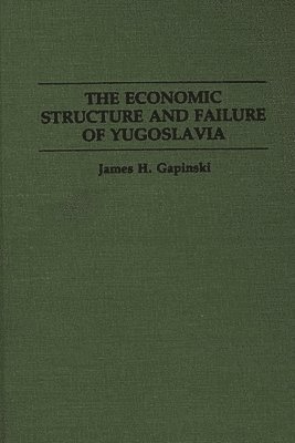 James H. Gapinski - Economic Structure and Failure of Yugoslavia, Inbunden