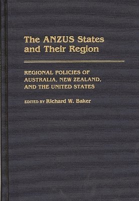 Richard W. Baker - ANZUS States and Their Region, Inbunden