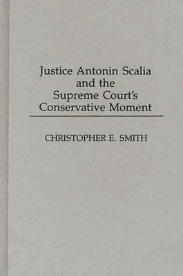 Justice Antonin Scalia and the Supreme Court's Conservative Moment 1