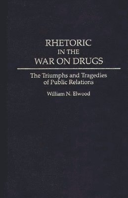 William N. Elwood - Rhetoric in the War on Drugs, Inbunden