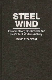 bokomslag Steel Wind: Colonel Georg Bruchmuller and the Birth of Modern Artillery