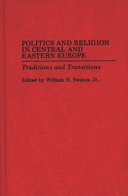 William H. Swatos, Jr. Swatos, William H., Jr. Swatos, William H., William H. Jr. Swatos - Politics and Religion in Central and Eastern Europe, Inbunden