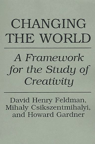 Mihaly Csikszentmihalyi, David H. Feldman, Howard Gardner - Changing the World, Inbunden