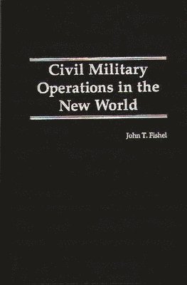 John T. Fishel - Civil Military Operations in the New World, Inbunden