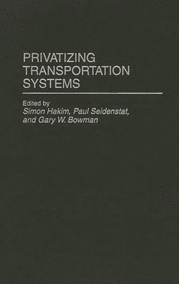 Simon W. Hakim, W. Bowman, Gary W. Bowman - Privatizing Transportation Systems, Inbunden