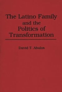bokomslag The Latino Family and the Politics of Transformation